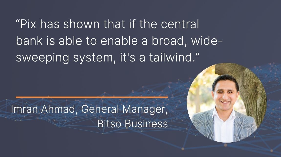 A graphic showing a headshot of Imran Ahmad, General Manager, Bitso Business with a quote from him: "Pix has shown that if the central bank is able to enable a broad, wide-sweeping system, it's a tailwind."