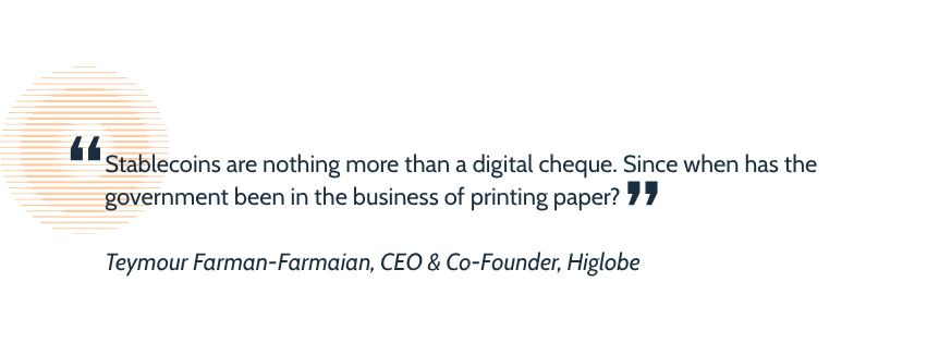 A pullquote graphic showing a quote from Teymour Farman-Farmaian, CEO & Co-Founder, Higlobe reading “Stablecoins are nothing more than a digital cheque. Since when has the government been in the business of printing paper?”