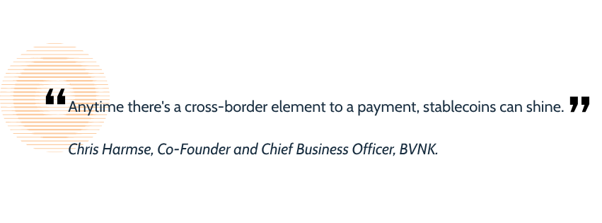A pullquote graphic with a quote from Chris Harmse, Co-Founder and Chief Business Officer, BVNK reading “Anytime there's a cross-border element to a payment, stablecoins can shine.”